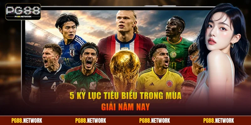5 kỷ lục tiêu biểu trong mùa giải năm nay
