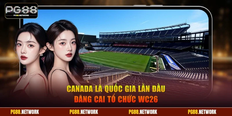 Canada là quốc gia lần đầu đăng cai WC26