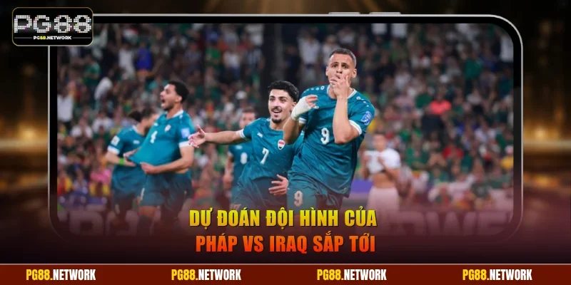 Dự đoán đội hình của Pháp vs Iraq sắp tới