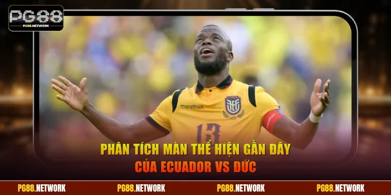Phân tích màn thể hiện gần đây của Ecuador vs Đức